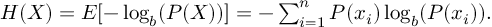 (TeX formula: 
 H(X) = E[- \log_b(P(X))] = - \sum_{i=1}^{n} P(x_i)\log_b(P(x_i)). 
)