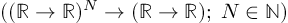 (TeX formula: ((ℝ→ℝ)^N → (ℝ→ℝ); \; N∈ℕ))